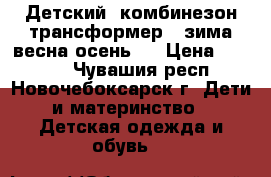 Детский  комбинезон трансформер   зима-весна-осень.  › Цена ­ 1 200 - Чувашия респ., Новочебоксарск г. Дети и материнство » Детская одежда и обувь   